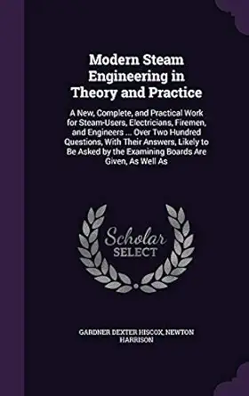 modern steam engineering in theory and practice a new complete and practical work for steam users
