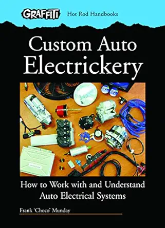 custom auto electrickery how to work with and understand auto electrical systems 1st edition frank munday