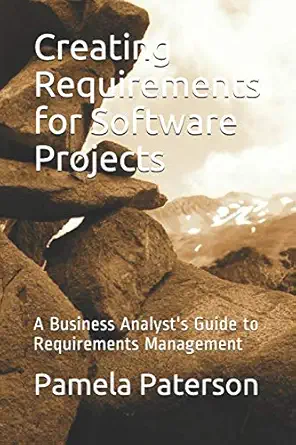 creating requirements for software projects a business analysts guide to requirements management 1st edition