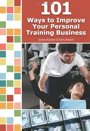 101 ways to improve your personal training business 1st edition jeremy koerber ,kathy bretsch 1606791036,