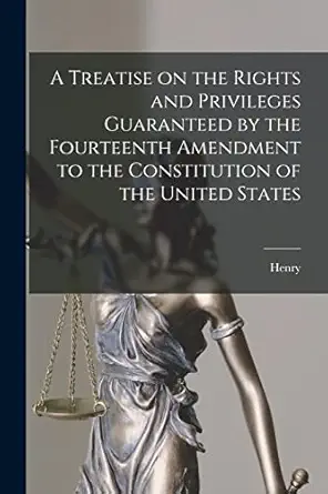 a treatise on the rights and privileges guaranteed by the fourteenth amendment to the constitution of the