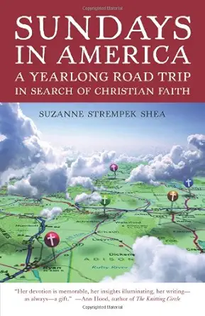 sundays in america a yearlong road trip in search of christian faith 1st edition suzanne strempek shea