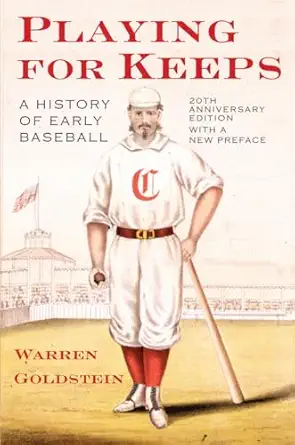 playing for keeps a history of early baseball 1st edition warren jay goldstein 0801475082, 978-0801475085