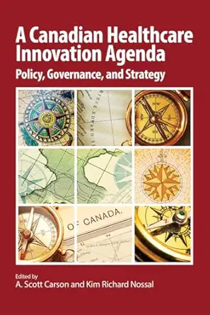 a canadian healthcare innovation agenda policy governance and strategy 1st edition a scott carson ,kim