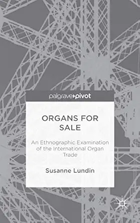 organs for sale an ethnographic examination of the international organ trade 1st edition susanne lundin