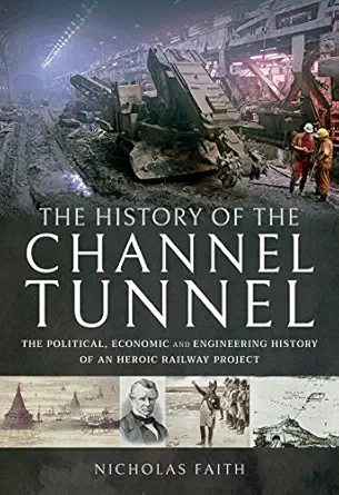 the history of the channel tunnel the political economic and engineering history of an heroic railway project