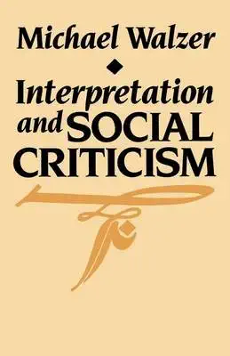 interpretation and social criticism 1st edition michael walzer 0674459709, 978-0674459700