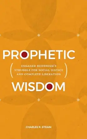 prophetic wisdom engaged buddhisms struggle for social justice and complete liberation 1st edition charles r