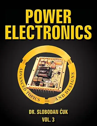 power electronics advanced topics and designs vol 3 1st edition slobodan cuk 1519520298, 978-1519520296
