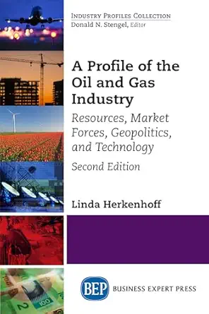 a profile of the oil and gas industry resources market forces geopolitics and technology 1st edition linda