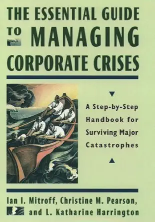 the essential guide to managing corporate crises a step by step handbook for surviving major catastrophes 1st