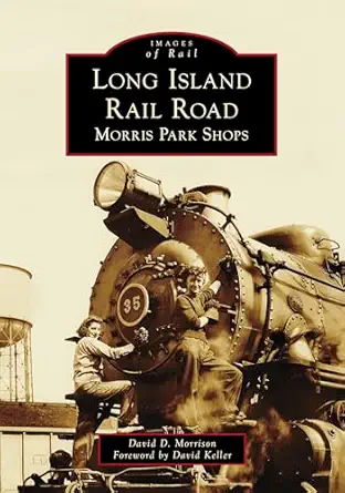 long island rail road morris park shops 1st edition mr david d morrison ,david keller 1467161802,