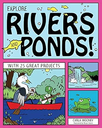 explore rivers and ponds with 25 great projects 1st edition carla mooney ,bryan stone 1936749807,