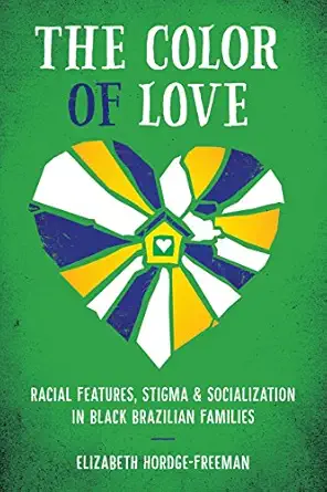 the color of love racial features stigma and socialization in black brazilian families 1st edition elizabeth