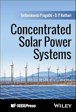 concentrated solar power systems 1st edition bellamkonda pragathi ,d p kothari 1394272359, 978-1394272358