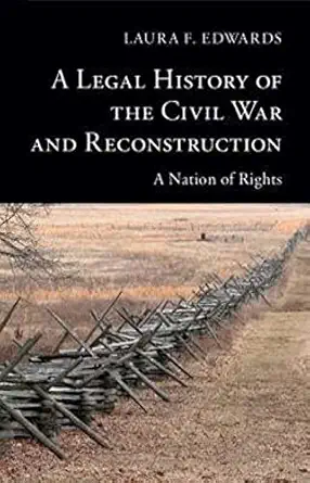 a legal history of the civil war and reconstruction a nation of rights 1st edition laura f edwards