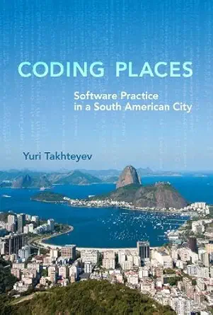 coding places software practice in a south american city 1st edition yuri takhteyev 0262018071, 978-0262018074