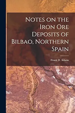 notes on the iron ore deposits of bilbao northern spain microform 1st edition frank d 1859 adams 1014430240,
