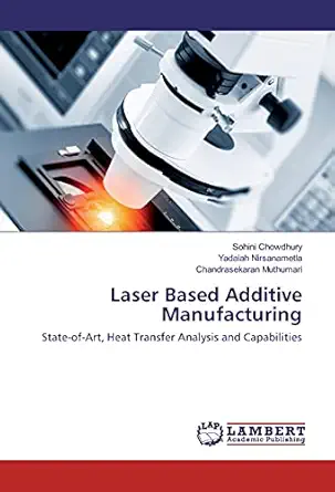 laser based additive manufacturing state of art heat transfer analysis and capabilities 1st edition sohini