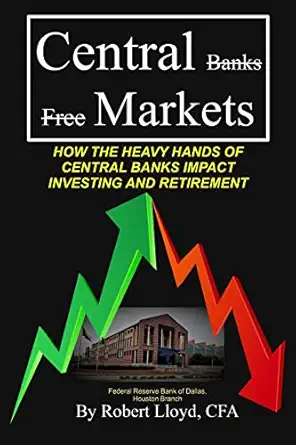 central markets how the heavy hands of central banks impact investing and retirement 1st edition robert j