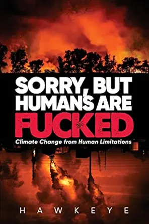 sorry but humans are fucked climate change from human limitations 1st edition hawkeye 1684861365,