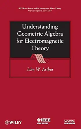 understanding geometric algebra for electromagnetic theory 1st edition john w arthur 0470941634,