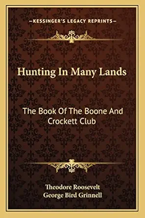 hunting in many lands the book of the boone and crockett club 1st edition theodore roosevelt ,george bird