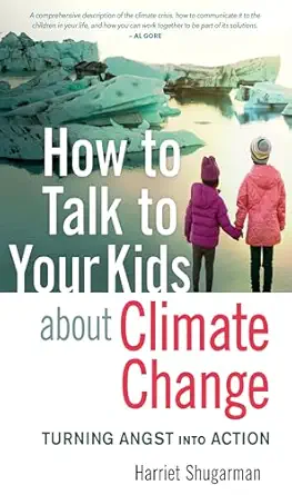 how to talk to your kids about climate change turning angst into action 1st edition harriet shugarman