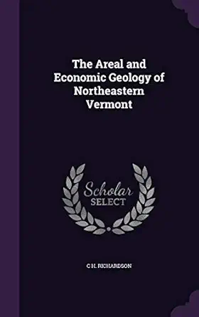 the areal and economic geology of northeastern vermont 1st edition c h richardson 1358794170, 978-1358794179