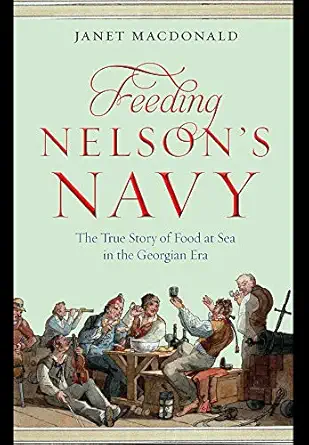 feeding nelsons navy the true story of food at sea in the georgian era 1st edition janet macdonald
