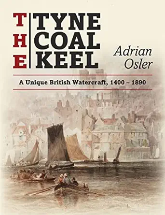 the tyne coal keel a unique british watercraft 1400 1890 1st edition adrian osler 1915338395, 978-1915338396