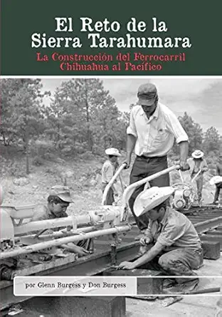 el reto de la sierra tarahumara la construccia n del ferrocarril chihuahua al paca fico 1st edition dr glenn