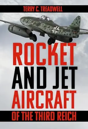 rocket and jet aircraft of the third reich 1st edition terry c treadwell 1803999039, 978-1803999036