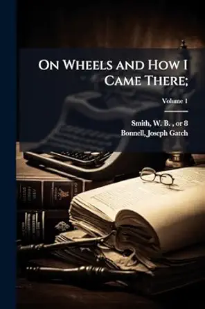 on wheels and how i came there 1st edition w b b 1847 or 8 smith ,joseph gatch ed bonnell 1025187539,