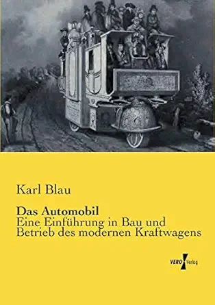 das automobil eine einfa 1/4hrung in bau und betrieb des modernen kraftwagens 1st edition karl blau