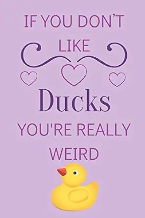 if you dona t like ducks youre really weird cute lined notepad gift for duck lover 1st edition nzspace