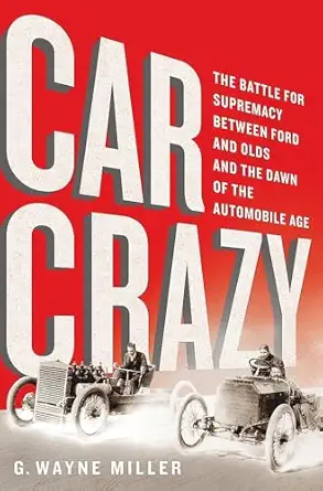 car crazy the battle for supremacy between ford and olds and the dawn of the automobile age 1st edition g