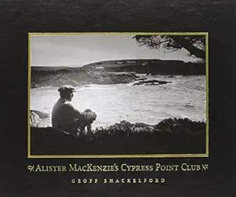 alister mackenzies cypress point club 1st edition geoff shackelford 1886947643, 978-1886947641