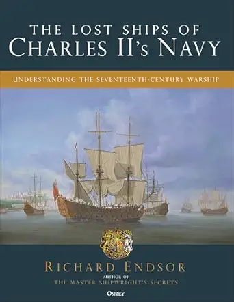 the lost ships of charles iis navy understanding the seventeenth century warship 1st edition richard endsor