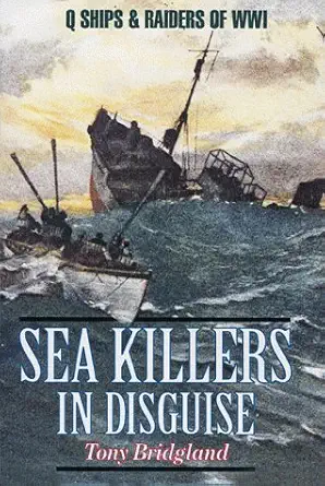 sea killers in disguise q ships and decoy raiders of wwi 1st edition tony bridgland 155750895x, 978-1557508959