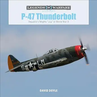 p 47 thunderbolt republics mighty jug in world war ii 1st edition david doyle 0764356739, 978-0764356735