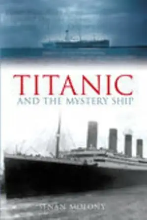 titanic and the mystery ship 1st edition senan molony 0752437437, 978-0752437439