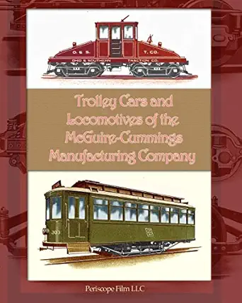 trolley cars and locomotives of the mcguire cummings manufacturing company 1st edition mcguire cummings