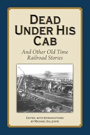 dead under his cab and more old time railroad stories with introductions and editorial notes by the author