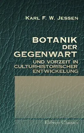 botanik der gegenwart und vorzeit in culturhistorischer entwickelung ein beitrag zur geschichte der abendla