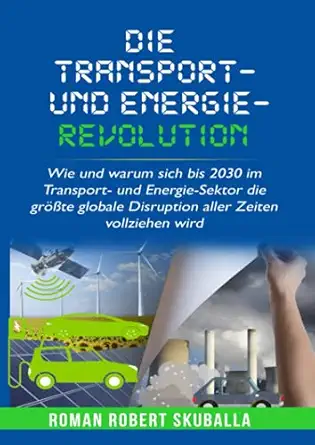 die transport und energie revolution wie und warum sich bis 2030 im transport und energie sektor die gra a te