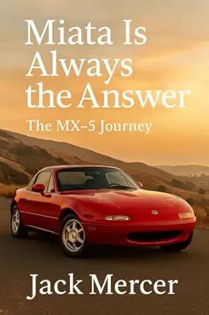 miata is always the answer the mx 5 journey 1st edition jack mercer 1923545396, 978-1923545397