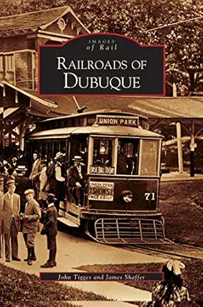 railroads of dubuque 1st edition john tigges ,james shaffer 1531623573, 978-1531623579