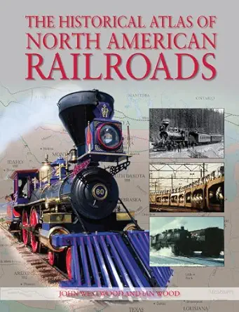 the historical atlas of north american railroads 1st edition ian wood ,john westwood 0785827811,