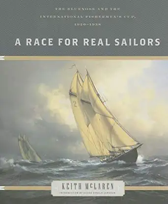 a race for real sailors the bluenose and the international fishermans cup 1920 1938 1st edition keith mclaren